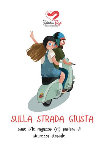 Sulla strada giusta. come i/le ragazz? (ci) parlano di sicurezza stradale - Associazione Sonia Tosi ODV - Libro Officine Gutenberg 2024 | Libraccio.it