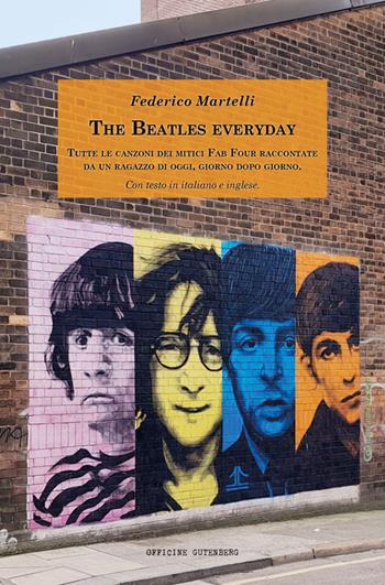 The Beatles everyday. Tutte le canzoni dei mitici Fab Four raccontate da un ragazzo di oggi, giorno dopo giorno. Con testo in italiano e inglese. Ediz. bilingue - Federico Martelli - Libro Officine Gutenberg 2024 | Libraccio.it