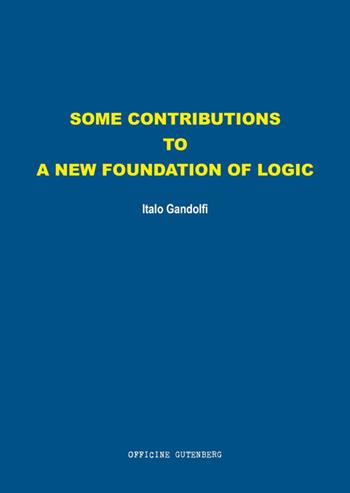Some contributions to a new foundation of logic - Italo Gandolfi - Libro Officine Gutenberg 2025 | Libraccio.it