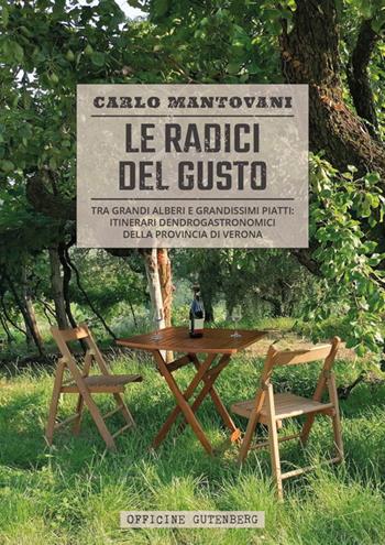 Le radici del gusto. Tra grandi alberi e grandissimi piatti: itinerari dendrogastronomici della provincia di Verona. Ediz. a spirale - Carlo Mantovani - Libro Officine Gutenberg 2025 | Libraccio.it