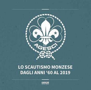 Lo scautismo monzese dagli anni '60 al 2019  - Libro Tipografia Piave 2020 | Libraccio.it