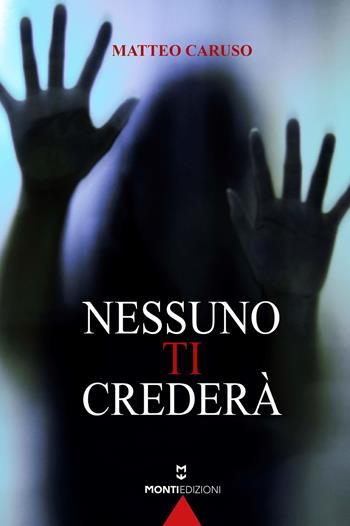 Nessuno ti crederà - Matteo Caruso - Libro Monti Edizioni 2023 | Libraccio.it