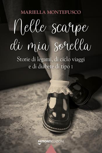 Nelle scarpe di mia sorella. Storie di legami, di ciclo viaggi e di diabete di tipo 1 - Mariella Montefusco - Libro Monti Edizioni 2023 | Libraccio.it