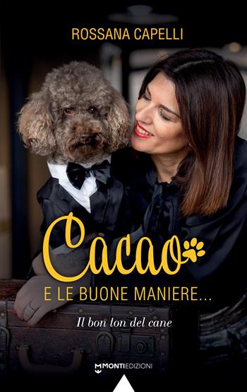 Cacao e le buone maniere... Il bon ton del cane - Rossana Capelli - Libro Monti Edizioni 2023 | Libraccio.it
