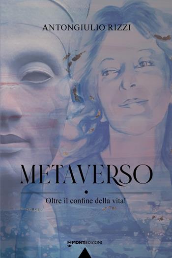 Metaverso. Oltre il confine della vita! - Antongiulio Rizzi - Libro Monti Edizioni 2024 | Libraccio.it