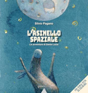 L'asinello spaziale. Le avventure di Santa Lucia. Ediz. illustrata - Silvio Pagano - Libro Monti Edizioni 2023 | Libraccio.it