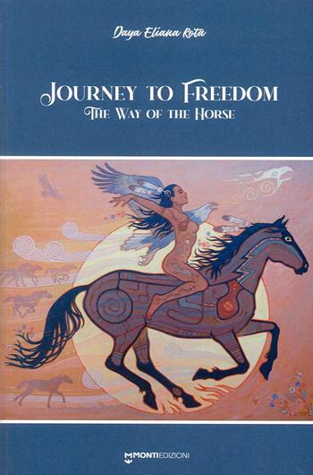 Journey to freedom. The way of the horse - Daya Eliana Rota - Libro Monti Edizioni 2023 | Libraccio.it