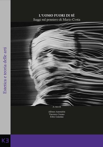 L'uomo fuori di sé. Saggi sul pensiero di Mario Costa  - Libro Kaiak 2025 | Libraccio.it