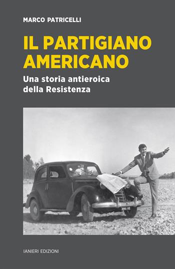 Il partigiano americano. Una storia antieroica della Resistenza - Marco Patricelli - Libro Ianieri 2020, Saggi storici | Libraccio.it