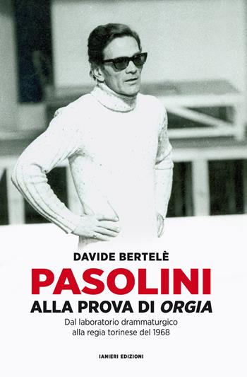 Pasolini alla prova di «Orgia». Dal laboratorio drammaturgico alla regia torinese del 1968 - Davide Bertelè - Libro Ianieri 2021, Teatro: i quaderni di gioia | Libraccio.it