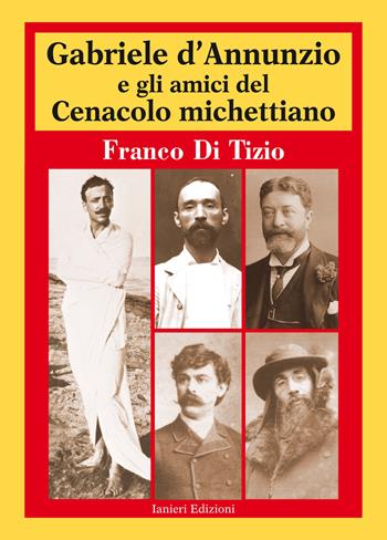 Gabriele D'Annunzio e gli amici del Cenacolo michettiano - Franco Di Tizio - Libro Ianieri 2021, Biblioteca Dannunziana saggistica | Libraccio.it