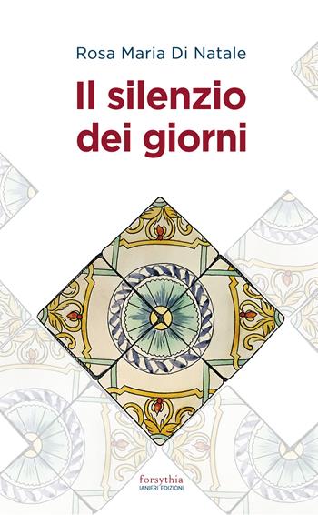 Il silenzio dei giorni - Rosa Maria Di Natale - Libro Ianieri 2021, Forsythia. Narrativa e romanzi | Libraccio.it