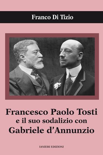 Francesco Paolo Tosti e il suo sodalizio con Gabriele d'Annunzio - Franco Di Tizio - Libro Ianieri 2021, Saggi e carteggi dannunziani | Libraccio.it