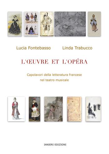 L' Oeuvre et l'Opéra. Capolavori della letteratura francese nel teatro musicale - Lucia Fontebasso, Linda Trabucco - Libro Ianieri 2021, Fuori collana | Libraccio.it