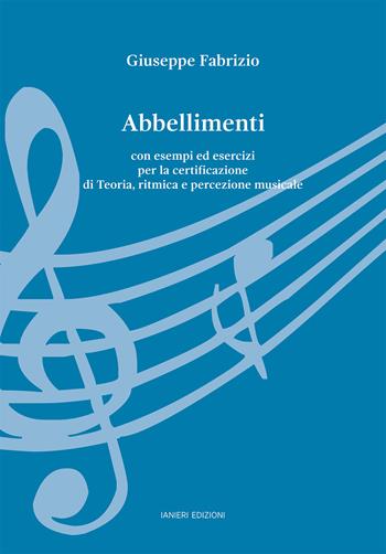 Abbellimenti. Con esempi ed esercizi per la certificazione di Teoria, ritmica e percezione musicale - Giuseppe Fabrizio - Libro Ianieri 2021, Fuori collana | Libraccio.it