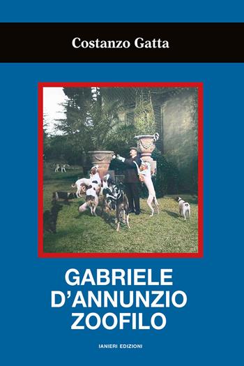 Gabriele d'Annunzio zoofilo - Costanzo Gatta - Libro Ianieri 2021, Saggi e carteggi dannunziani | Libraccio.it