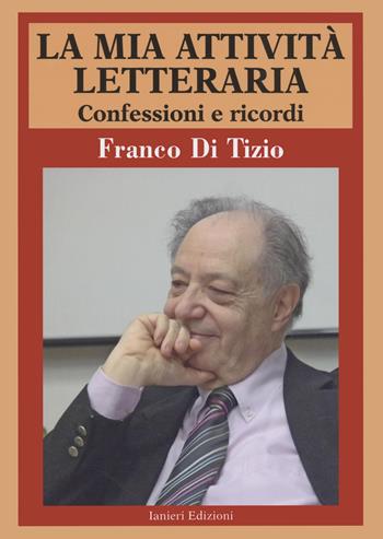 La mia attività letteraria. Confessioni e ricordi - Franco Di Tizio - Libro Ianieri 2022, Monografie e saggi | Libraccio.it