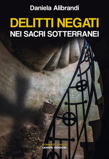 Delitti negati nei sacri sotterranei - Daniela Alibrandi - Libro Ianieri 2022, Notturni | Libraccio.it