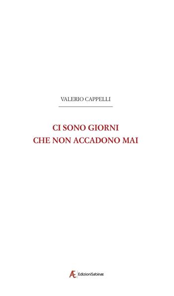 Ci sono giorni che non accadono mai - Valerio Cappelli - Libro Edizioni Sabinae 2020 | Libraccio.it