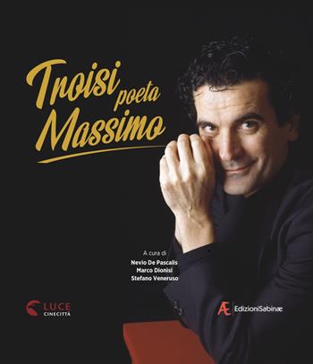 Troisi poeta Massimo. Ediz. illustrata  - Libro Edizioni Sabinae 2020 | Libraccio.it