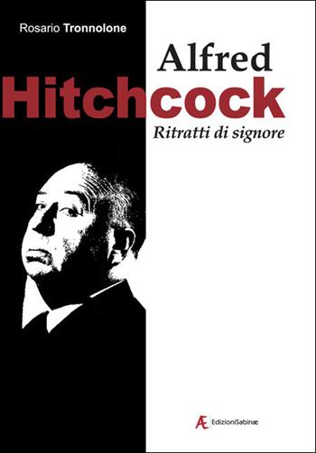Alfred Hitchcock. Ritratti di signore - Rosario Tronnolone - Libro Edizioni Sabinae 2021, Cinema | Libraccio.it