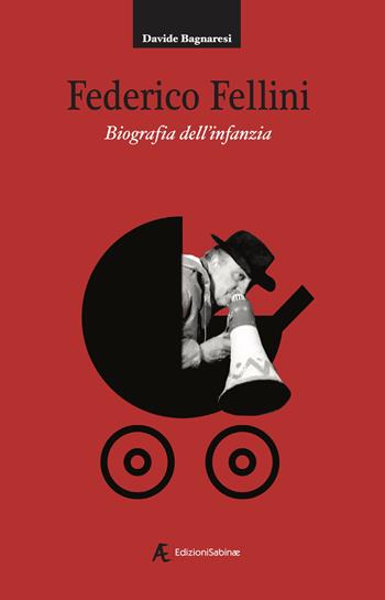 Federico Fellini. Biografia dell'infanzia - Davide Bagnaresi - Libro Edizioni Sabinae 2021, Cinema italiano | Libraccio.it