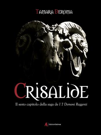 Crisalide. I 7 demoni reggenti. Vol. 6 - Tamara Deroma - Libro Edizioni Sabinae 2022 | Libraccio.it