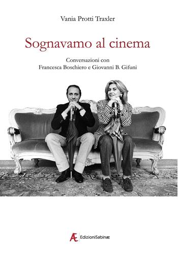 Sognavamo al cinema. Conversazioni con Francesca Boschiero e Giovanni B. Gifuni - Vania Protti Traxler - Libro Edizioni Sabinae 2022, Cinema italiano | Libraccio.it