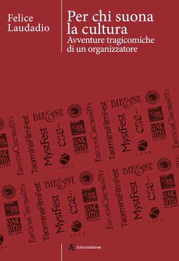 Per chi suona la cultura. Avventure tragicomiche di un organizzatore - Felice Laudadio - Libro Edizioni Sabinae 2023, Cinema italiano | Libraccio.it