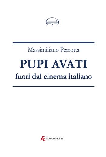 Pupi Avati fuori dal cinema italiano - Massimiliano Perrotta - Libro Edizioni Sabinae 2024, Il divano dell'editore | Libraccio.it