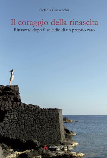 Il coraggio della rinascita. Rinascere dopo il suicidio di un proprio caro - Stefania Casavecchia - Libro Edizioni Sabinae 2024 | Libraccio.it