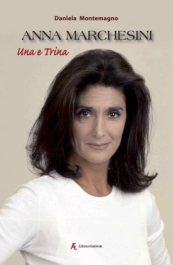 Anna Marchesini. Una e trina - Daniela Montemagno - Libro Edizioni Sabinae 2025 | Libraccio.it
