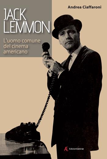 Jack Lemmon. L'uomo comune del cinema americano - Andrea Ciaffaroni - Libro Edizioni Sabinae 2025, Cinema | Libraccio.it