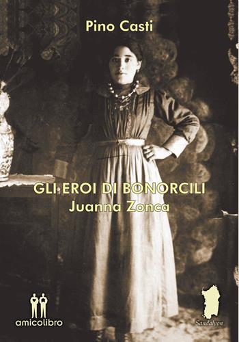 Gli eroi di Bonorcili. Juanna Zonca - Pino Casti - Libro AmicoLibro 2020 | Libraccio.it