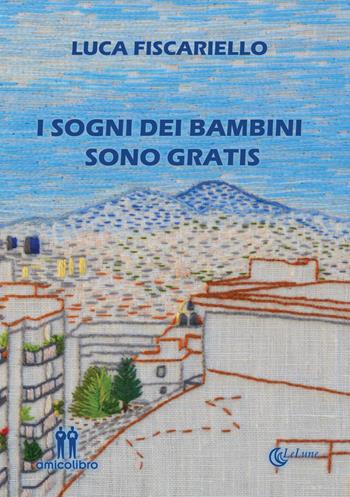 I sogni dei bambini sono gratis - Luca Fiscariello - Libro AmicoLibro 2021 | Libraccio.it