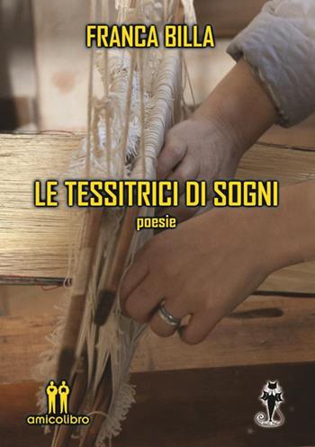 Le tessitrici di sogni - Franca Billa - Libro AmicoLibro 2021 | Libraccio.it