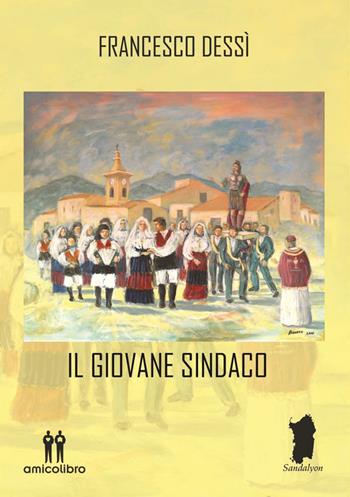 Il giovane sindaco - Francesco Dessì - Libro AmicoLibro 2021, Sandalyon | Libraccio.it