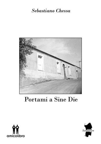 Portami a sine die - Sebastiano Chessa - Libro AmicoLibro 2023 | Libraccio.it