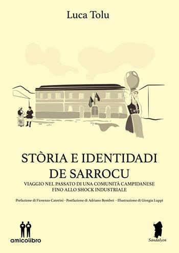 Stòria e identidadi de Sarrocu. Viaggio nel passato di una comunità campidanese fino allo shock industriale - Luca Tolu - Libro AmicoLibro 2023 | Libraccio.it