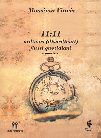 11:11 ordinari (disordinati) flussi quotidiani - Massimo Vincis - Libro AmicoLibro 2023 | Libraccio.it