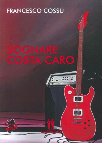 Sognare costa caro - Francesco Cossu - Libro AmicoLibro 2023 | Libraccio.it