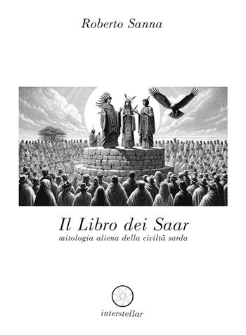 Il libro dei Saar. Mitologia aliena della civiltà sarda - Roberto Sanna - Libro AmicoLibro 2024 | Libraccio.it