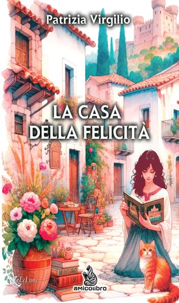 La casa della felicità - Patrizia Virgilio - Libro AmicoLibro 2024 | Libraccio.it
