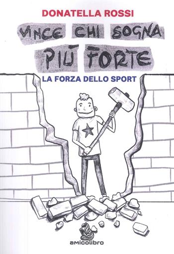 Vince chi sogna più forte. La forza dello sport - Donatella Rossi - Libro AmicoLibro 2024 | Libraccio.it