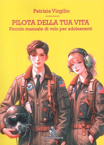 Pilota della tua vita. Piccolo manuale di volo per adolescenti - Patrizia Virgilio - Libro AmicoLibro 2024 | Libraccio.it