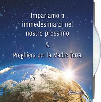 Impariamo a immedesimarci nel nostro prossimo & Preghiera per la Madre Terra. Audiolibro  - Libro Edizioni Gabriele - La Parola 2021 | Libraccio.it