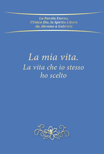 La mia vita, la vita che io stesso ho scelto  - Libro Edizioni Gabriele - La Parola 2022 | Libraccio.it