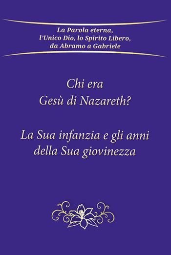 Chi era Gesù Nazareth? La sua infanzia e gli anni della sua giovinezza - Gabriele - Libro Edizioni Gabriele - La Parola 2022 | Libraccio.it