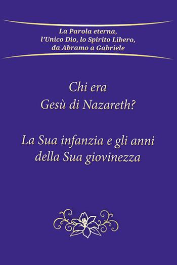 Chi era Gesù Nazareth? La sua infanzia e gli anni della sua giovinezza  - Libro Edizioni Gabriele - La Parola 2022 | Libraccio.it