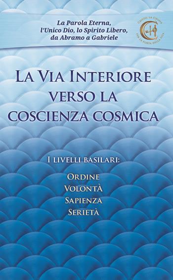 La via interiore verso la coscienza cosmica. I livelli basilari: ordine, volontà, sapienza, serietà - Gabriele - Libro Edizioni Gabriele - La Parola 2022 | Libraccio.it